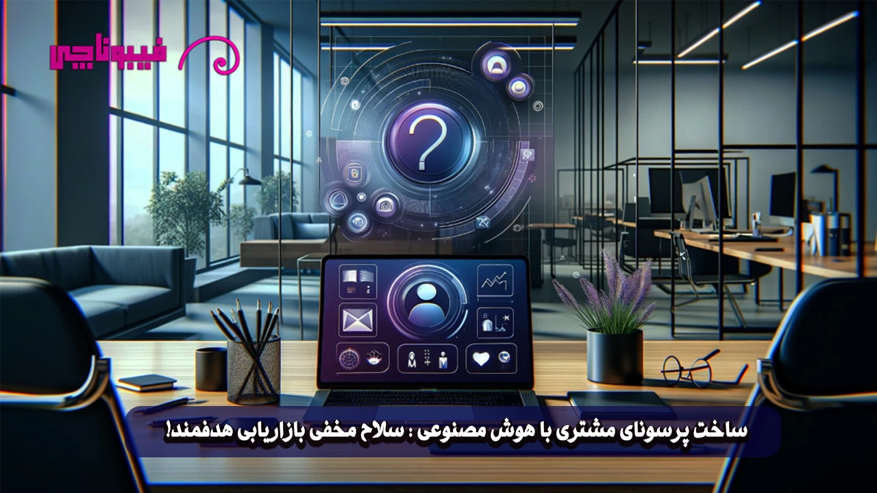 ساخت پرسونای مشتری با هوش مصنوعی : سلاح مخفی بازاریابی هدفمند!